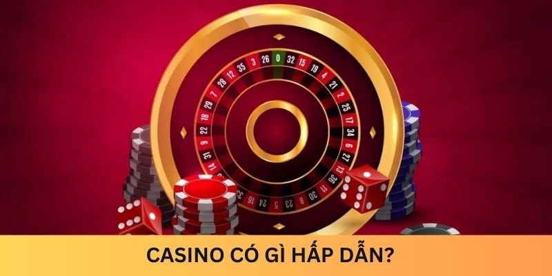 Casino có gì hấp dẫn mà thu hút game thủ?