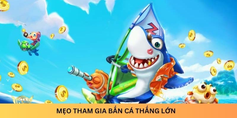 Mẹo tham gia chuyên mục Bắn cá thắng lớn