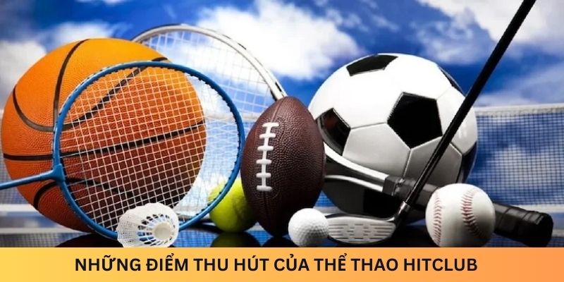 Thể Thao Hitclub có những điểm thu hút gì?