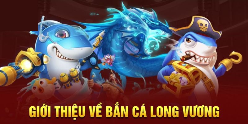 Bắn cá long vương là gì?