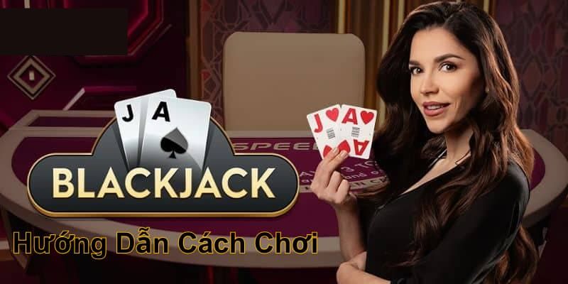 Cách chơi Blackjack cơ bản