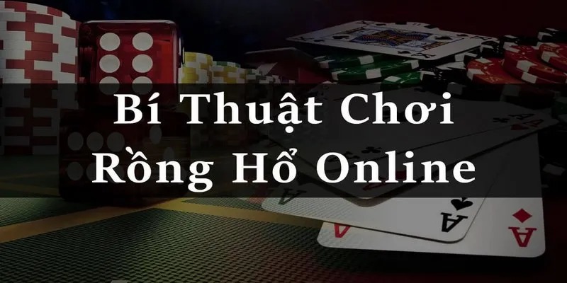 Bỏ túi chiến thuật chơi rồng hổ online từ chuyên gia