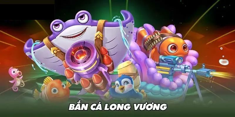 Bắn Cá Long Vương - Ngư Trường Săn Cá Kịch Tính Tại Hitclub