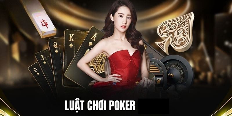 Luật Poker - Chiến Thuật Bạn Mới Đánh Bài Nhanh Hiệu Quả 