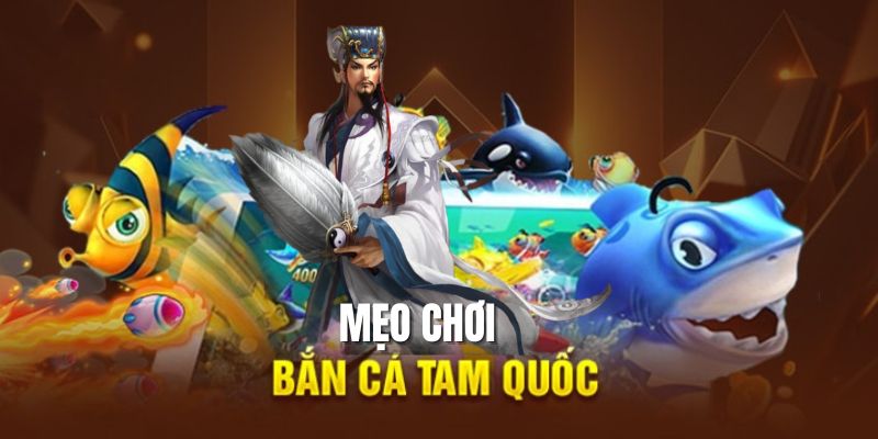 Mẹo chơi bắn cá Tam Quốc thắng lớn từ các cao thủ