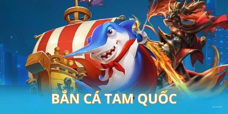 Bắn Cá Tam Quốc - Sự Cải Tiến Mạnh Mẽ Của Game Online