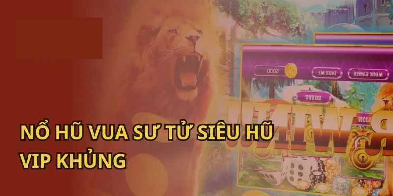 Những nét cơ bản về game Nổ Hũ Vua Sư Tử