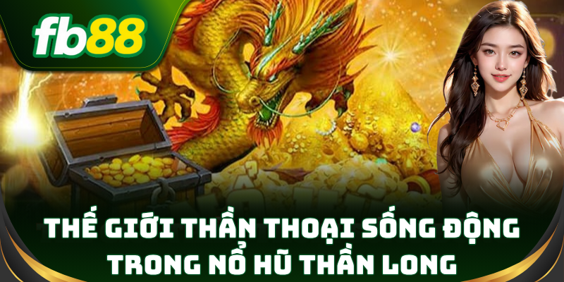 Nổ Hũ Thần Long – săn thưởng lớn, thắng rực lửa