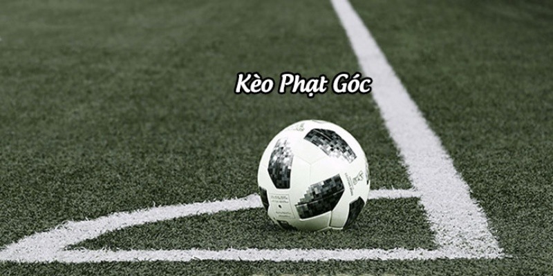 Kinh nghiệm cá cược kèo phạt góc bất bại từ cao thủ