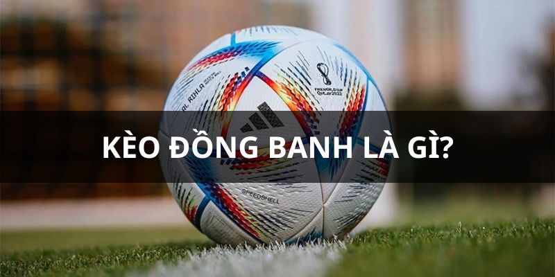 Kèo đồng banh là gì?