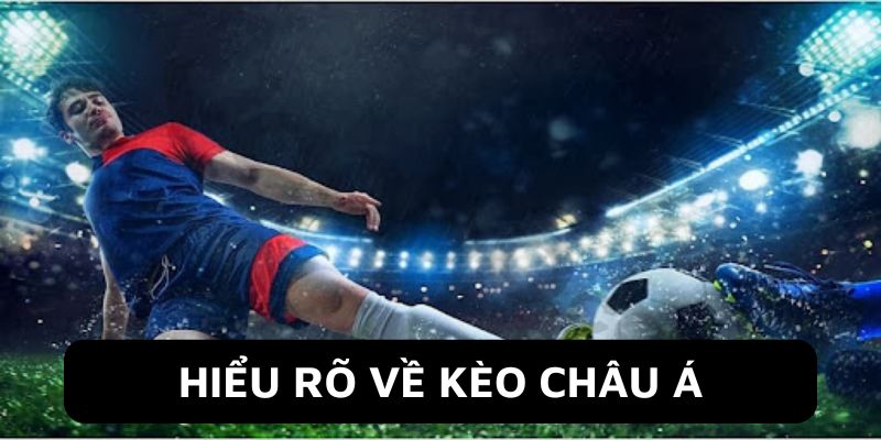 Hiểu rõ về kèo châu Á là gì?