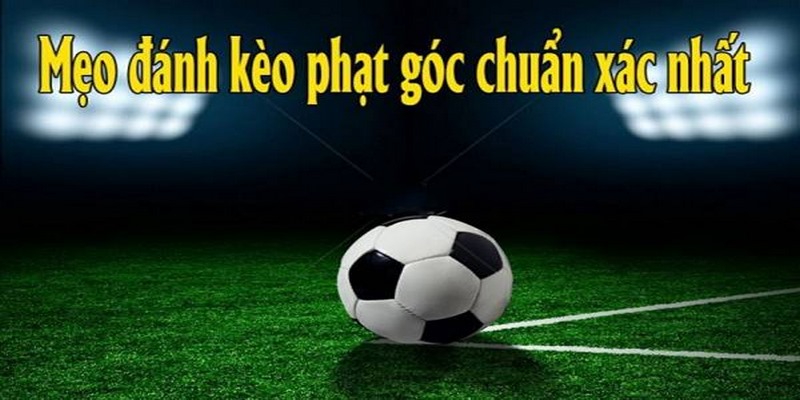 Mẹo soi kèo phạt góc cá độ bóng đá hiệu quả