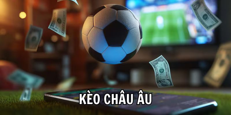 Mẹo hay giúp bet thủ thắng lớn khi chơi kèo châu Âu