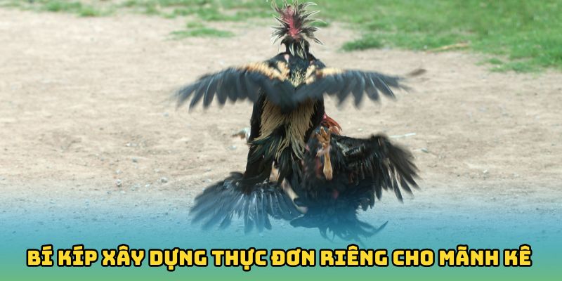 Bí kíp xây dựng thực đơn riêng cho mãnh kê