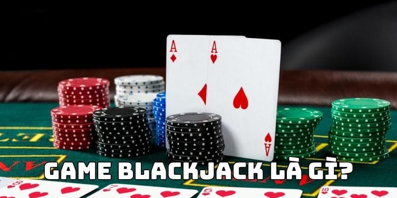 Vài nét cơ bản về trò chơi blackjack