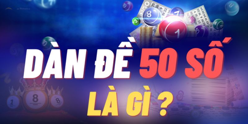 Dàn đề 50 số là gì và tại sao được ưa chuộng?