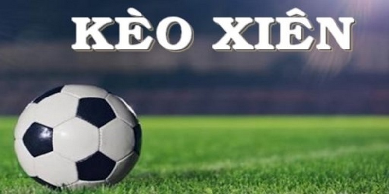 Kèo Cược Xiên Bóng Đá Là Gì? Cách Chơi Để Đạt Hiệu Quả Cao