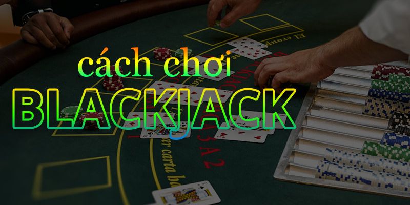 Mẹo chơi Black Jack bao thắng cho bạc thủ