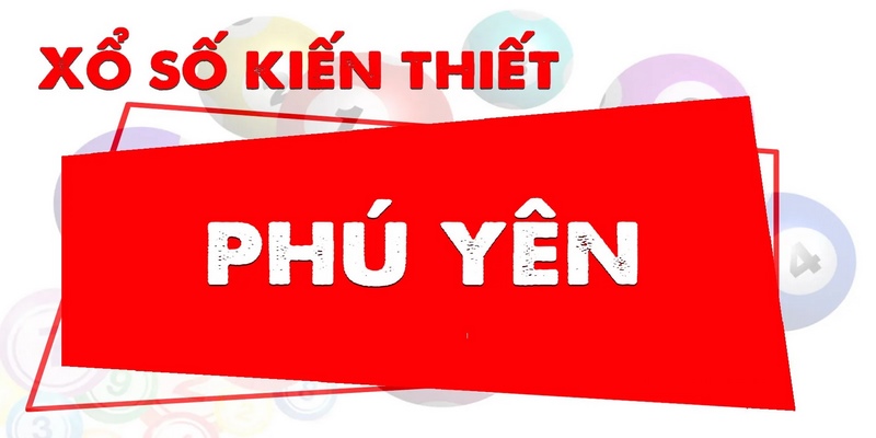 Một số thông tin cần biết về xổ số Phú Yên