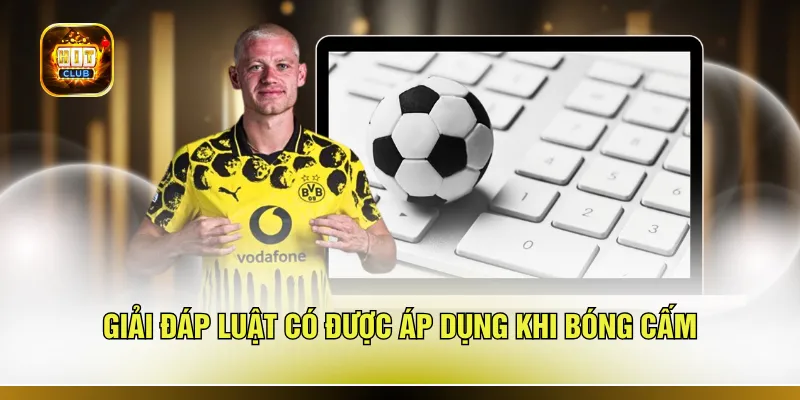 Giải đáp luật có được áp dụng khi bóng cấm