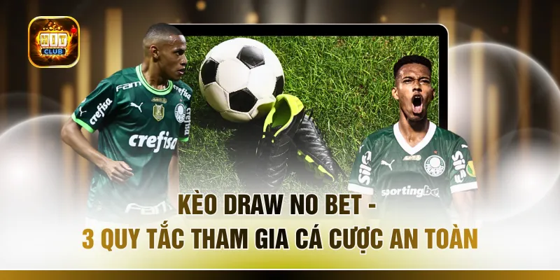 Kèo Draw No Bet - 3 Quy Tắc Tham Gia Cá Cược An Toàn