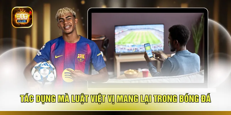 Tác dụng mà luật việt vị mang lại trong bóng đá