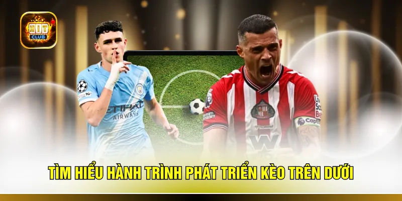 Tìm hiểu hành trình phát triển kèo trên dưới