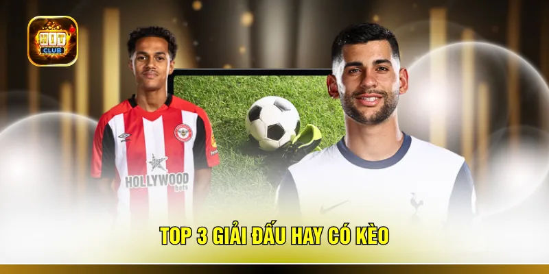 Top 3 giải đấu hay có kèo