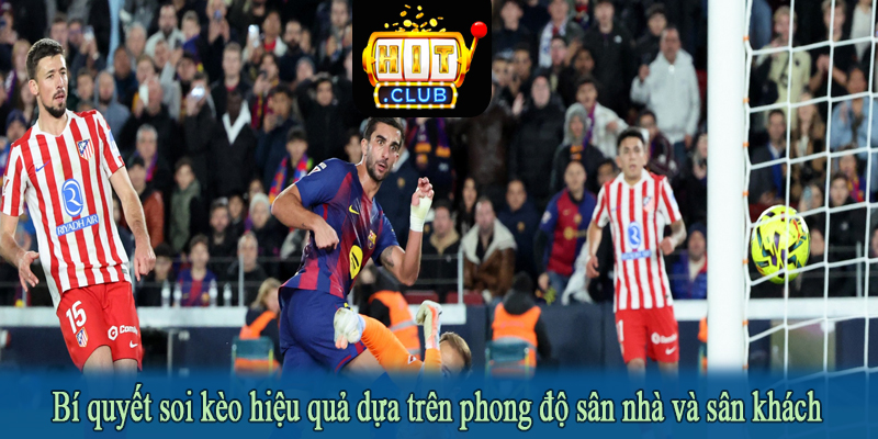 Bí quyết soi kèo hiệu quả dựa trên phong độ sân nhà và sân khách