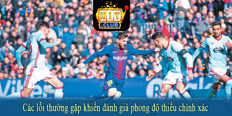 Các lỗi thường gặp khiến đánh giá phong độ thiếu chính xác