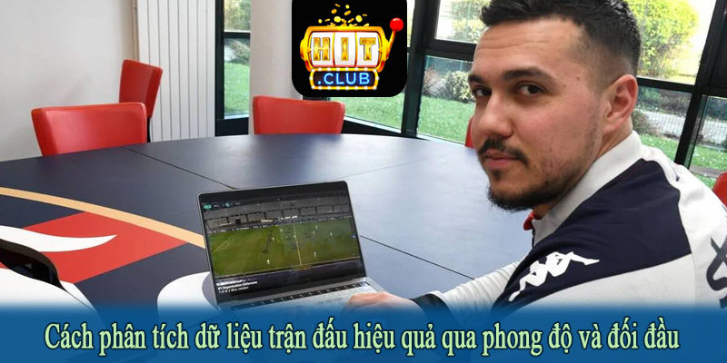 Cách phân tích dữ liệu trận đấu hiệu quả qua phong độ và đối đầu