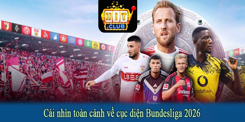 Cái nhìn toàn cảnh về cục diện Bundesliga 2026