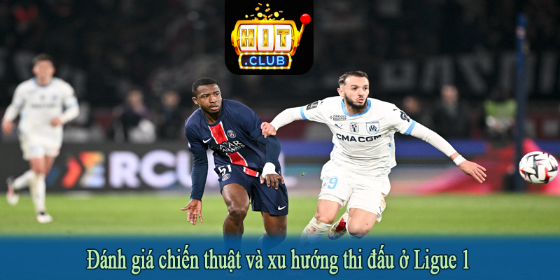 Đánh giá chiến thuật và xu hướng thi đấu ở Ligue 1