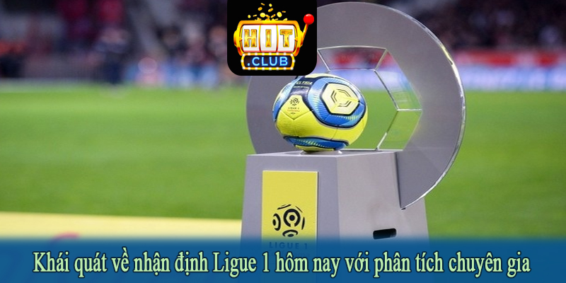 Khái quát về nhận định Ligue 1 hôm nay với phân tích chuyên gia