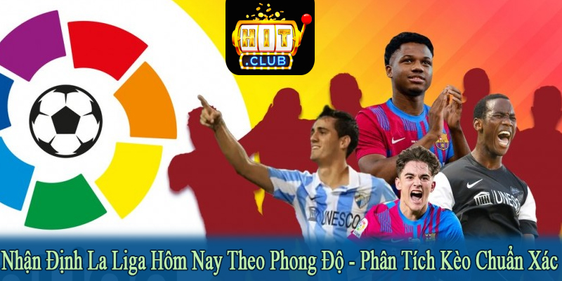 nhận định la liga hôm nay theo phong độ