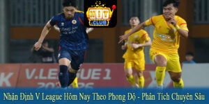 nhận định V League hôm nay theo phong độ