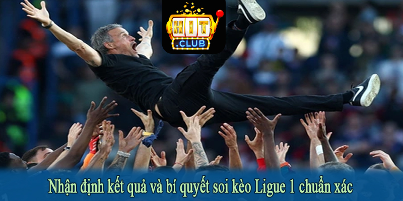 Nhận định kết quả và bí quyết soi kèo Ligue 1 chuẩn xác