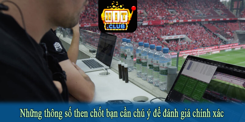 Những thông số then chốt bạn cần chú ý để đánh giá chính xác