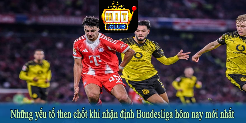 Những yếu tố then chốt khi nhận định Bundesliga hôm nay mới nhất