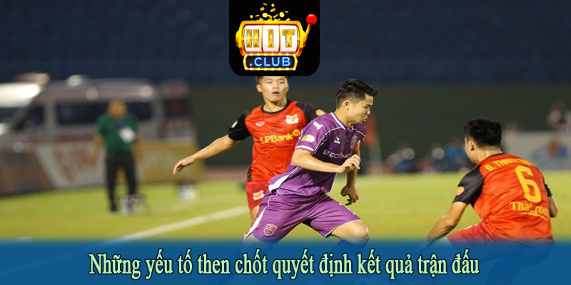 Những yếu tố then chốt quyết định kết quả trận đấu
