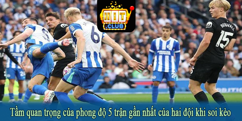 Tầm quan trọng của phong độ 5 trận gần nhất của hai đội khi soi kèo