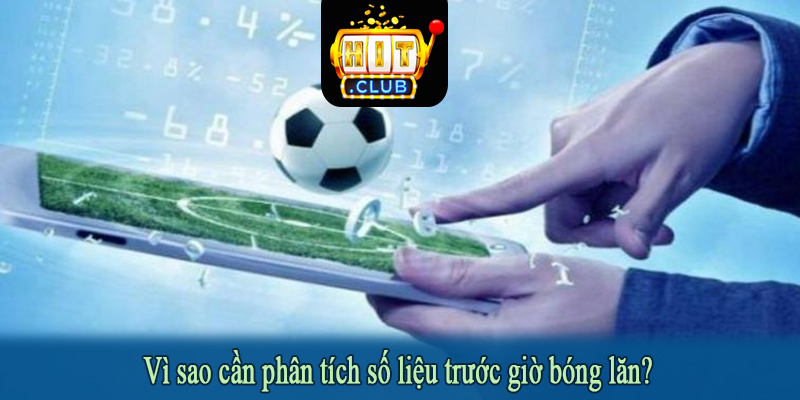 Vì sao cần phân tích số liệu trước giờ bóng lăn?