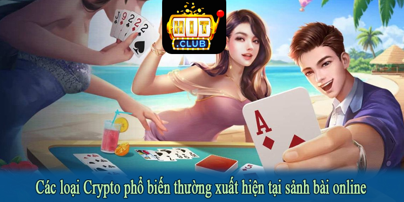 Các loại Crypto phổ biến thường xuất hiện tại sảnh bài online