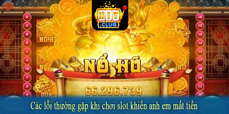 Các lỗi thường gặp khi chơi slot khiến anh em mất tiền
