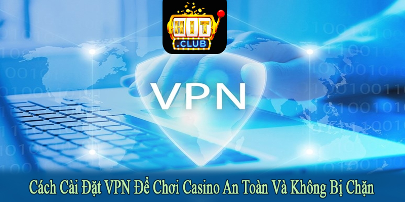 cách cài đặt VPN để chơi casino