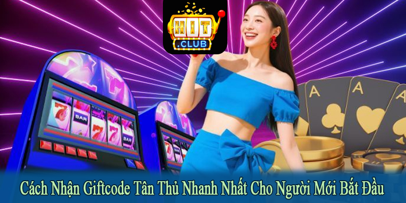 cách nhận giftcode tân thủ nhanh nhất