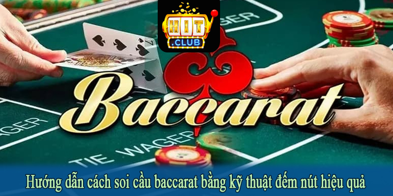 Hướng dẫn cách soi cầu baccarat bằng kỹ thuật đếm nút hiệu quả