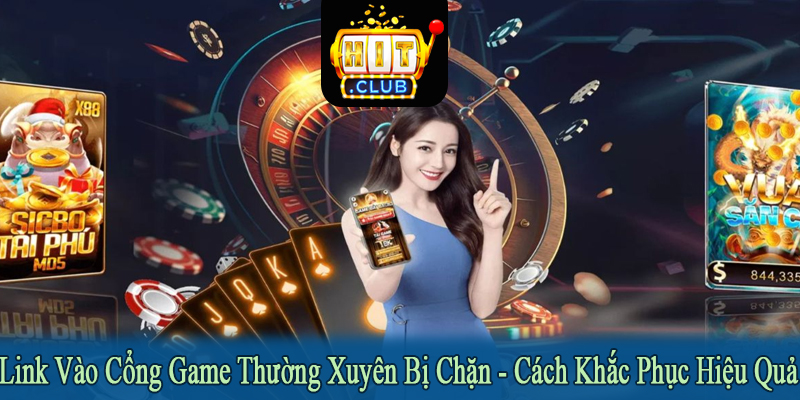 link vào cổng game thường xuyên bị chặn