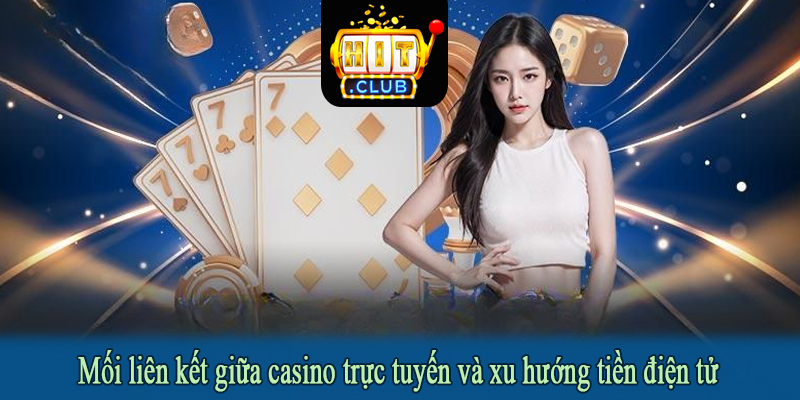 Mối liên kết giữa casino trực tuyến và xu hướng tiền điện tử