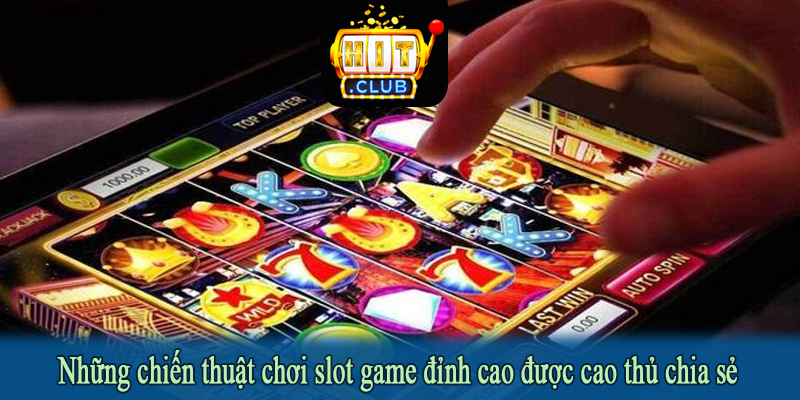 Những chiến thuật chơi slot game đỉnh cao được cao thủ chia sẻ